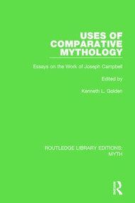 Uses of Comparative Mythology (RLE Myth) (Essays on the Work of Joseph Campbell) by Kenneth Golden, 9781138843257