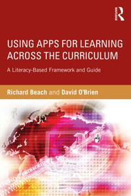 Using Apps for Learning Across the Curriculum (A Literacy-Based Framework and Guide) by Richard Beach, David O'Brien, 9781138782631