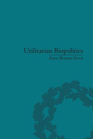 Utilitarian Biopolitics (Bentham, Foucault and Modern Power) by Anne Brunon-Ernst, 9781138664494