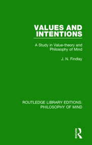 Values and Intentions (A Study in Value-theory and Philosophy of Mind) by J. N. Findlay, 9781138825680