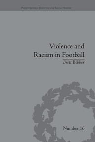 Violence and Racism in Football (Politics and Cultural Conflict in British Society, 1968-1998) by Brett Bebber, 9781138661806