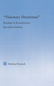 Visionary Dreariness (Readings in Romanticism's Quotidian Sublime) - 9781138813595 by Markus Poetzsch, 9781138813595