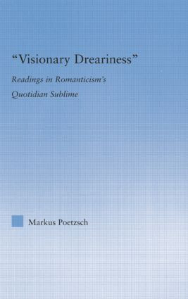 Visionary Dreariness (Readings in Romanticism's Quotidian Sublime) - 9781138813595 by Markus Poetzsch, 9781138813595