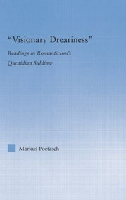 Visionary Dreariness (Readings in Romanticism's Quotidian Sublime) - 9781138813595 by Markus Poetzsch, 9781138813595