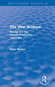 The Vital Science (Routledge Revivals) (Biology and the Literary Imagination,1860-1900) by Peter Morton, 9781138799271