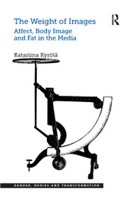 The Weight of Images (Affect, Body Image and Fat in the Media) by Katariina Kyrölä, 9781138249226