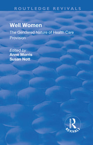 Well Women (The Gendered Nature of Health Care Provision) - 9781138728172 by Anne Morris, Susan Nott, 9781138728172