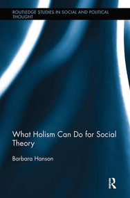 What Holism Can Do for Social Theory - 9781138485037 by Barbara Hanson, 9781138485037