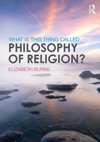 What is this thing called Philosophy of Religion? by Elizabeth Burns, 9781138817784
