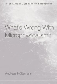 What's Wrong With Microphysicalism? by Andreas Huttemann, 9781138873841