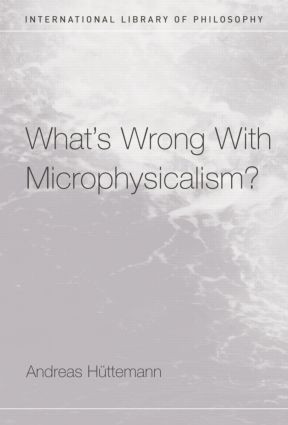 What's Wrong With Microphysicalism? by Andreas Huttemann, 9781138873841