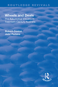 Wheels and Deals (The Automotive Industry in Twentieth-Century Australia) - 9781138712706 by Robert Conlon, John Perkins, 9781138712706