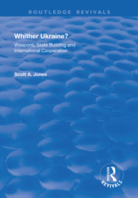 Whither Ukraine? (Weapons, State Building and International Cooperation) - 9781138717213 by Scott A. Jones, 9781138717213