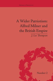 A Wider Patriotism (Alfred Milner and the British Empire) by J Lee Thompson, 9781138663480