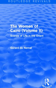 The Women of Cairo: Volume II (Routledge Revivals) (Scenes of Life in the Orient) by Gerard De Nerval, 9781138827189