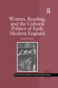 Women, Reading, and the Cultural Politics of Early Modern England by Edith Snook, 9781138383753