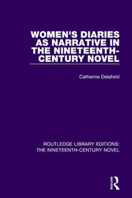Women's Diaries as Narrative in the Nineteenth-Century Novel by Catherine Delafield, 9781138674202