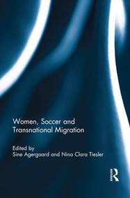 Women, Soccer and Transnational Migration by Sine Agergaard, Nina Tiesler, 9781138654242
