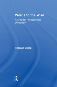 Words to the Wise (A Medical-Philosophical Dictionary) by Thomas Szasz, 9781138518025