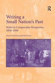 Writing a Small Nation's Past (Wales in Comparative Perspective, 1850-1950) by Neil Evans, Huw Pryce, 9781138707252