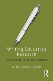 Writing Education Research (Guidelines for Publishable Scholarship) by Joy Egbert, Sherry Sanden, 9781138796478