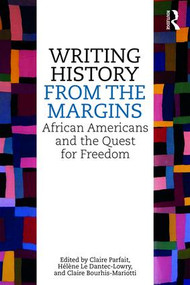 Writing History from the Margins (African Americans and the Quest for Freedom) by Claire Parfait, Hélène Le Dantec-Lowry, Claire Bourhis-Mariotti, 9781138679108