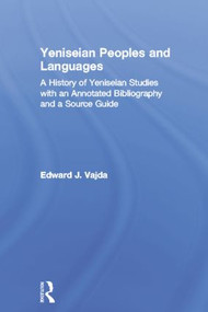 Yeniseian Peoples and Languages (A History of Yeniseian Studies with an Annotated Bibliography and a Source Guide) by Edward J. Vajda, 9781138862401