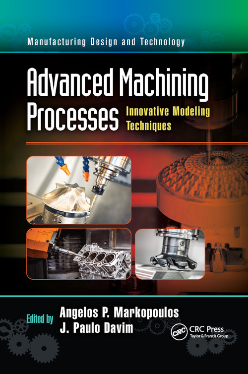 Advanced Machining Processes (Innovative Modeling Techniques) by Angelos P. Markopoulos, J. Paulo Davim, 9780367885984