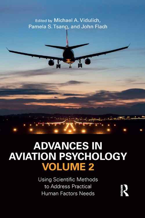 Advances in Aviation Psychology, Volume 2 (Using Scientific Methods to Address Practical Human Factors Needs) by Michael A. Vidulich, Pamela S. Tsang, John Flach, 9780367881979