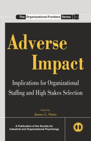 Adverse Impact (Implications for Organizational Staffing and High Stakes Selection) by James L. Outtz, 9780415845885