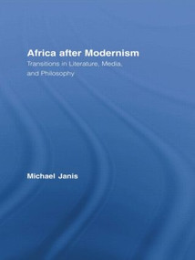 Africa after Modernism (Transitions in Literature, Media, and Philosophy) by Michael Janis, 9780415512879