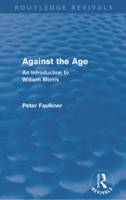 Against The Age (Routledge Revivals) (An Introduction to William Morris) by Peter Faulkner, 9780415678278
