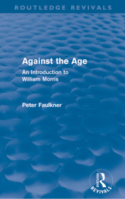 Against The Age (Routledge Revivals) (An Introduction to William Morris) by Peter Faulkner, 9780415678278