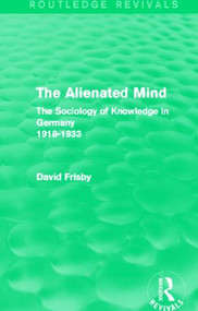 The Alienated Mind (Routledge Revivals) (The Sociology of Knowledge in Germany 1918-1933) by David Frisby, 9780415842273