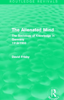 The Alienated Mind (Routledge Revivals) (The Sociology of Knowledge in Germany 1918-1933) by David Frisby, 9780415842273