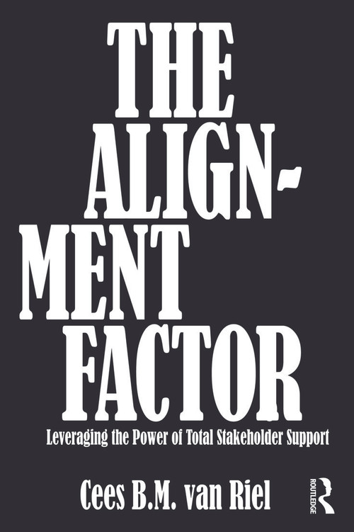 The Alignment Factor (Leveraging the Power of Total Stakeholder Support) by Cees B.M. Van Riel, 9780415690751