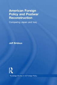 American Foreign Policy and Postwar Reconstruction (Comparing Japan and Iraq) - 9780415522816 by Jeff Bridoux, 9780415522816