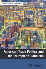 American Trade Politics and the Triumph of Globalism by Orin Kirshner, 9780415742870