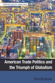 American Trade Politics and the Triumph of Globalism by Orin Kirshner, 9780415742870