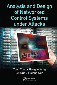 Analysis and Design of Networked Control Systems under Attacks by Yuan Yuan, Hongjiu Yang, Lei Guo, Fuchun Sun, 9780367570996