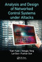 Analysis and Design of Networked Control Systems under Attacks by Yuan Yuan, Hongjiu Yang, Lei Guo, Fuchun Sun, 9780367570996