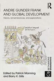 Andre Gunder Frank and Global Development (Visions, Remembrances, and Explorations) by Patrick Manning, Barry K. Gills, 9780415602747