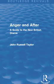 Anger and After (Routledge Revivals) (A Guide to the New British Drama) by John Russell Taylor, 9780415727945