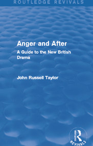 Anger and After (Routledge Revivals) (A Guide to the New British Drama) by John Russell Taylor, 9780415727945