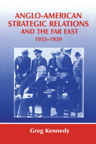 Anglo-American Strategic Relations and the Far East, 1933-1939 (Imperial Crossroads) by Greg Kennedy, 9780415761321