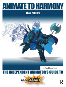 Animate to Harmony (The Independent Animator's Guide to Toon Boom) by Adam Phillips, 9780415705370
