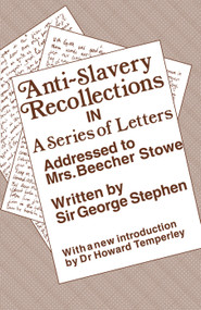Anti-Slavery Recollection Cb (In a Series of Letters, Addressed to Mrs. Beecher Stowe) by George Stephen, 9780415761093