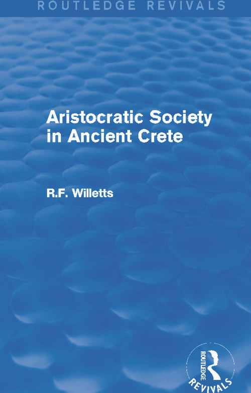 Aristocratic Society in Ancient Crete (Routledge Revivals) by R. Willetts, 9780415747080