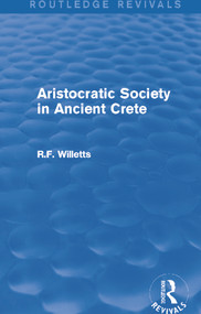 Aristocratic Society in Ancient Crete (Routledge Revivals) by R. Willetts, 9780415747080