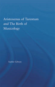 Aristoxenus of Tarentum and the Birth of Musicology by Sophie Gibson, 9780415653589